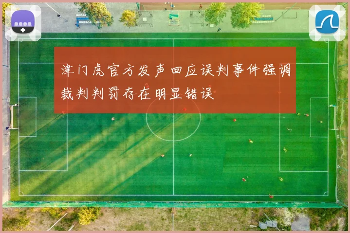 津门虎官方发声回应误判事件强调裁判判罚存在明显错误