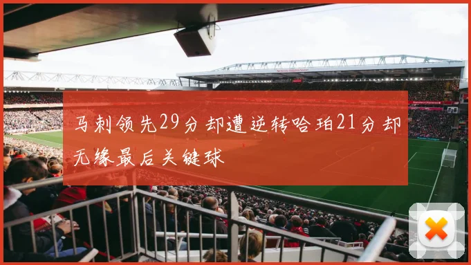 马刺领先29分却遭逆转哈珀21分却无缘最后关键球